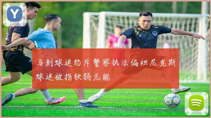 马刺球迷怒斥警察执法偏袒尼克斯球迷被指软弱无能